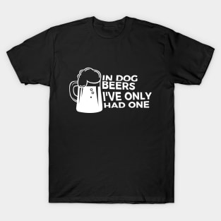 In Dog Beers I Had One Funny Party Drunk T-shirt T-Shirt